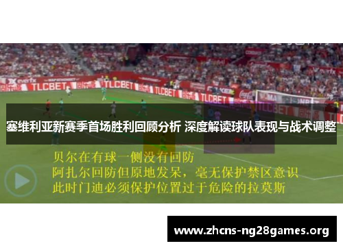 塞维利亚新赛季首场胜利回顾分析 深度解读球队表现与战术调整