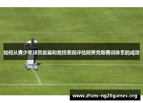 如何从青少年球员发展和竞技表现评估阿贾克斯青训体系的成效