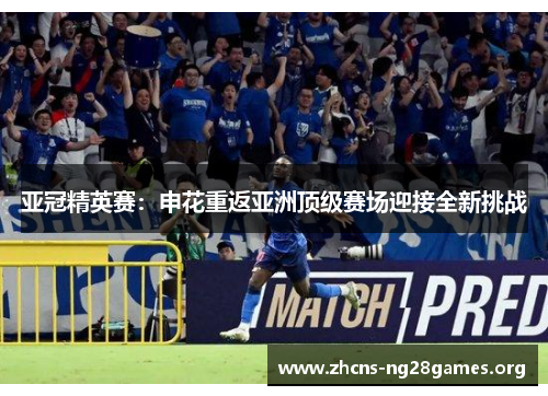 亚冠精英赛：申花重返亚洲顶级赛场迎接全新挑战