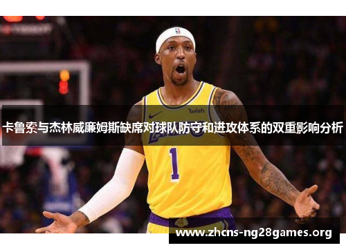卡鲁索与杰林威廉姆斯缺席对球队防守和进攻体系的双重影响分析