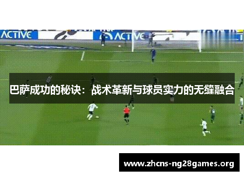 巴萨成功的秘诀：战术革新与球员实力的无缝融合