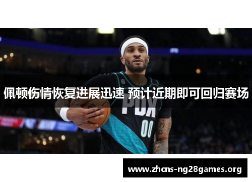 佩顿伤情恢复进展迅速 预计近期即可回归赛场