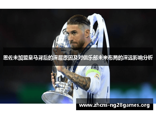 恩佐未加盟皇马背后的深层原因及对俱乐部未来布局的深远影响分析
