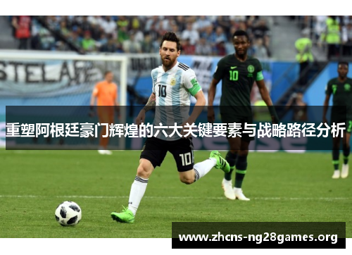 重塑阿根廷豪门辉煌的六大关键要素与战略路径分析