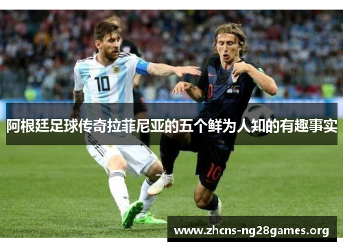 阿根廷足球传奇拉菲尼亚的五个鲜为人知的有趣事实 阿根廷足球传奇拉菲尼亚的五个鲜为人知的有趣事实
