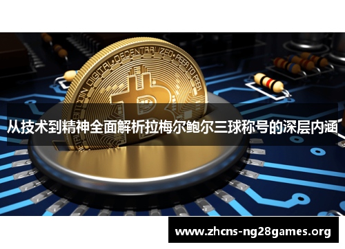 从技术到精神全面解析拉梅尔鲍尔三球称号的深层内涵 从技术到精神全面解析拉梅尔鲍尔三球称号的深层内涵