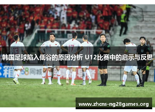韩国足球陷入低谷的原因分析 U12比赛中的启示与反思